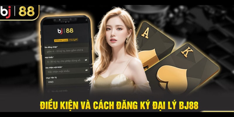 Điều kiện và yêu cầu để trở thành đại lý BJ88 Điều kiện và yêu cầu để trở thành đại lý BJ88