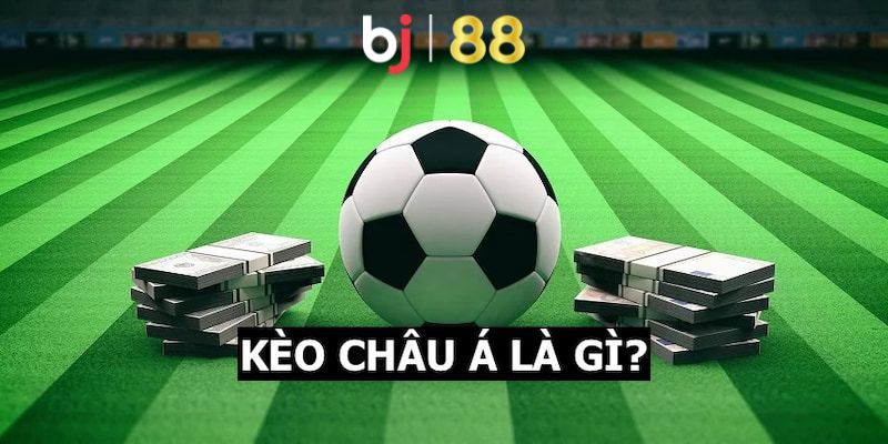 Kèo Châu Á Là Gì? Bí Quyết Cá Cược Đạt Hiệu Quả Cao Nhất Khái niệm về kèo châu á