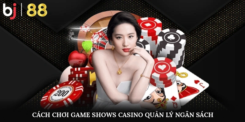 Cách Chơi Game Shows Casino Do Cao Thủ Chia Sẻ Lại Cách chơi game shows casino giúp quản lý ngân sách
