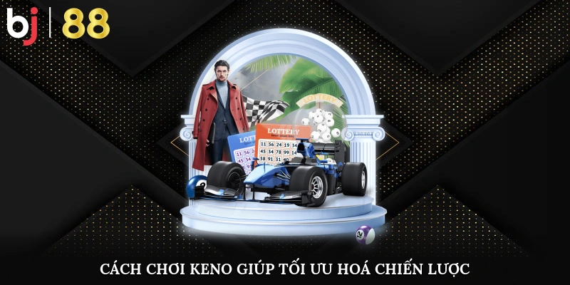Cách Chơi Keno Để Có Thể Giúp Tăng Thêm Cơ Hội Thắng Lớn Cách chơi keno giúp tối ưu hoá chiến lược cược