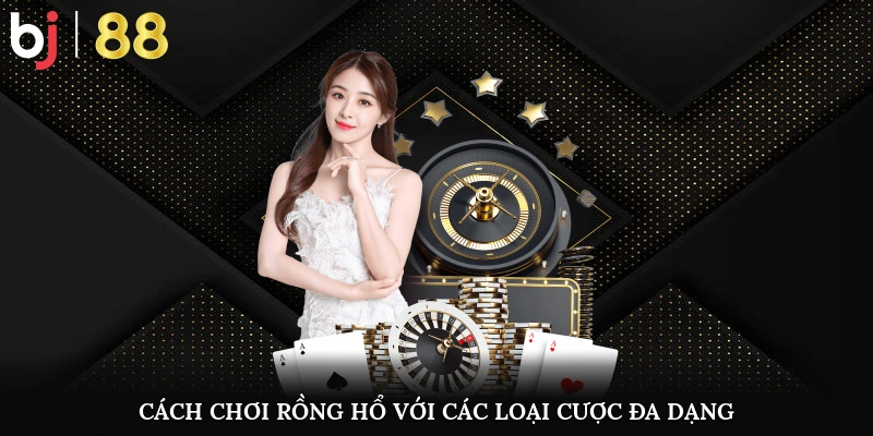 Cách Chơi Rồng Hổ Đơn Giản Giúp Bạn Chiến Thắng Dễ Dàng Cách chơi rồng hổ với các loại cược đa dạng