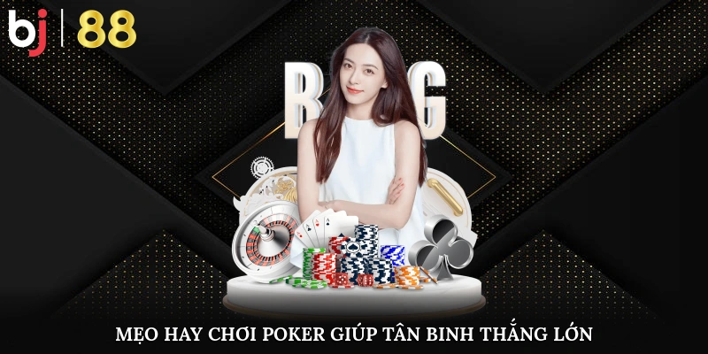 Cách Chơi Poker Online Chi Tiết Dành Cho Người Mới Bắt Đầu Mẹo hay chơi Poker giúp tân binh thắng lớn