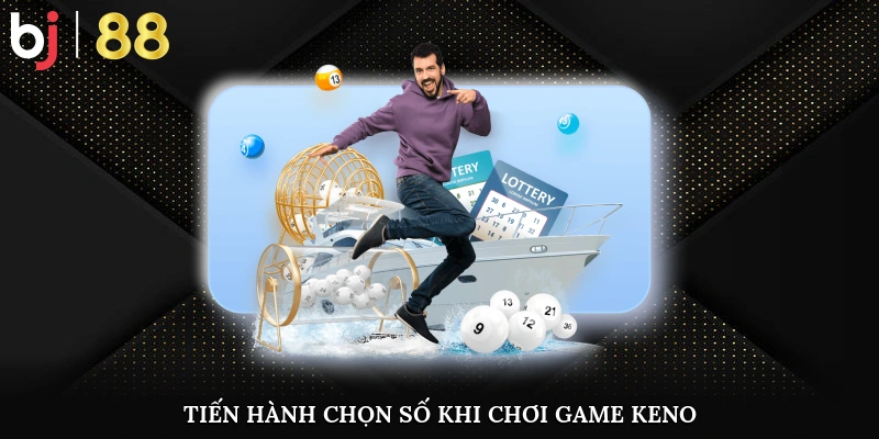 Cách Chơi Keno Để Có Thể Giúp Tăng Thêm Cơ Hội Thắng Lớn Bet thủ tiến hành chọn số khi chơi game keno