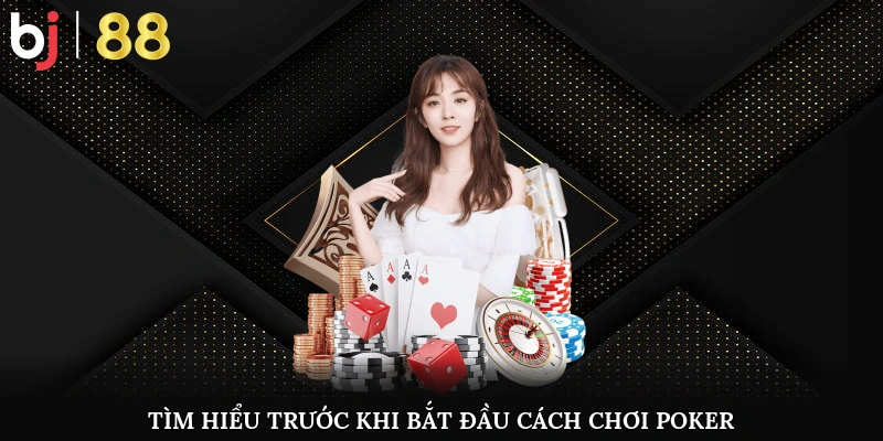 Cách Chơi Poker Online Chi Tiết Dành Cho Người Mới Bắt Đầu Tìm hiểu chi tiết trước khi bắt đầu cách chơi Poker