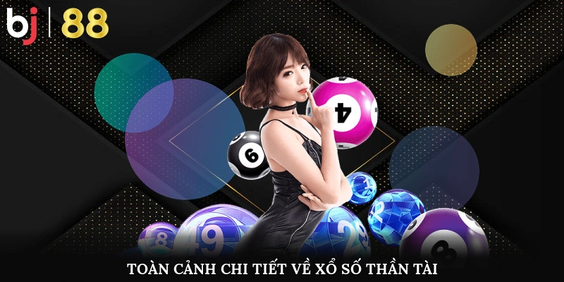Cách Chơi Xổ Số Thần Tài Chuẩn Xác Cho Người Mới Bắt Đầu Toàn cảnh chi tiết về xổ số Thần Tài